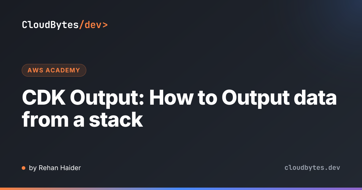 CDK Output: How to Output data from a stack · CloudBytes/dev