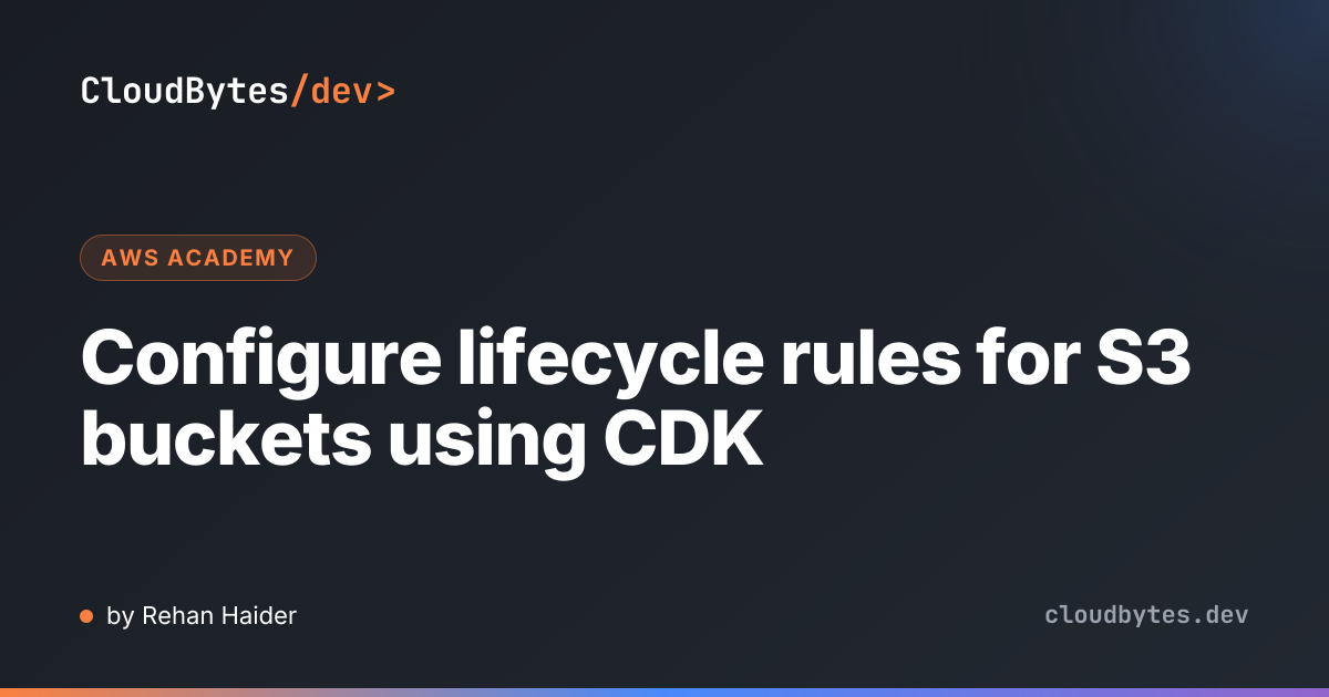 Configure lifecycle rules for S3 buckets using CDK · CloudBytes/dev