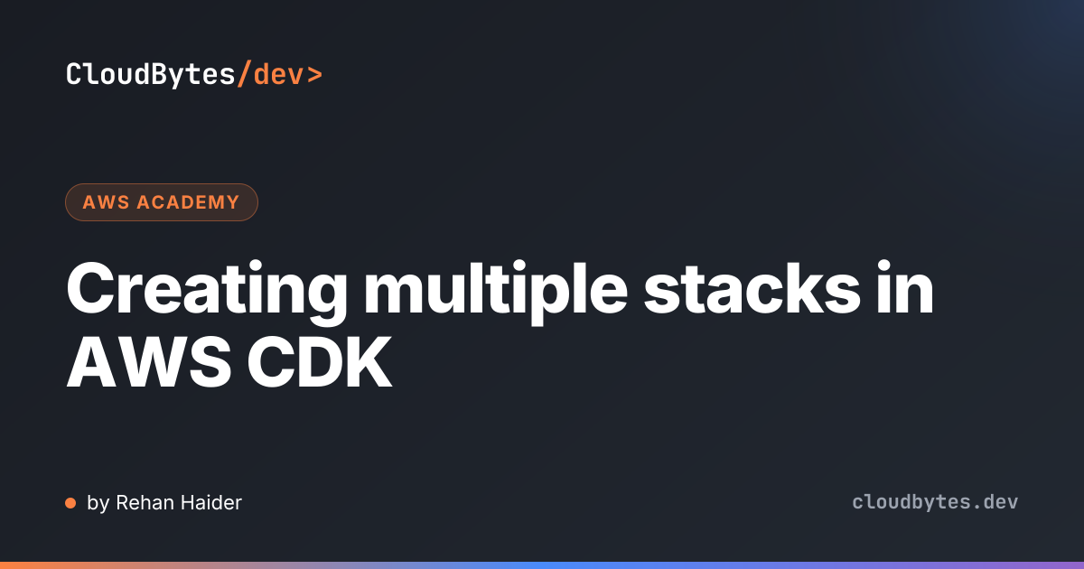 Creating multiple stacks in AWS CDK · CloudBytes/dev