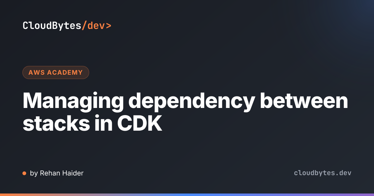 Managing dependency between stacks in CDK · CloudBytes/dev