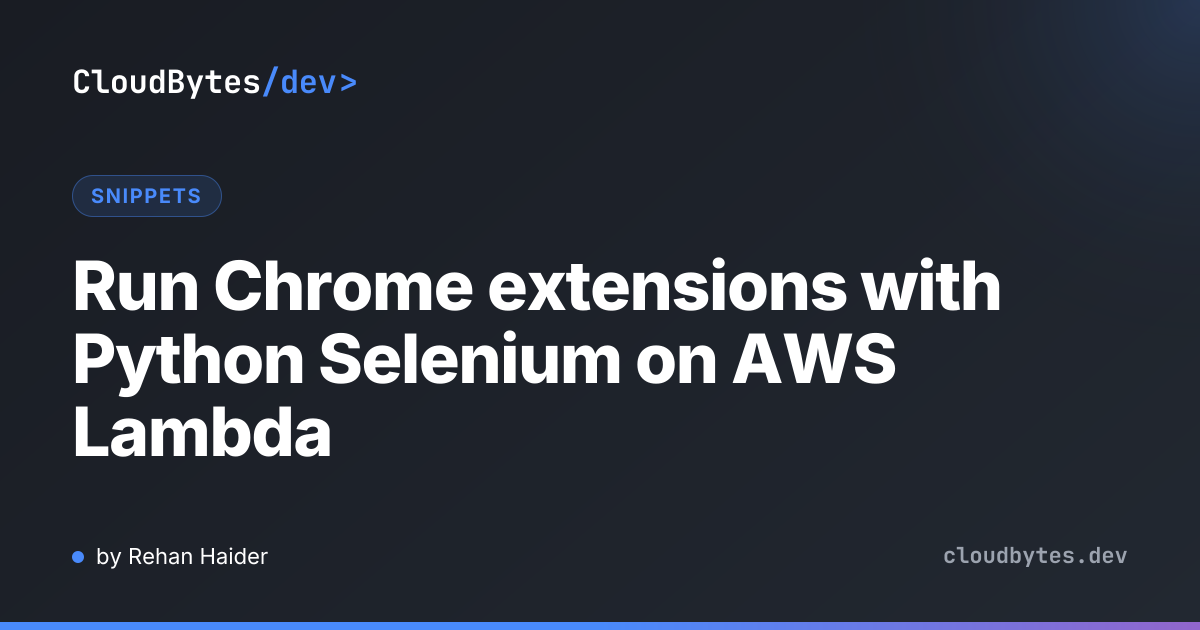 Run Chrome extensions with Python Selenium on AWS Lambda · CloudBytes/dev