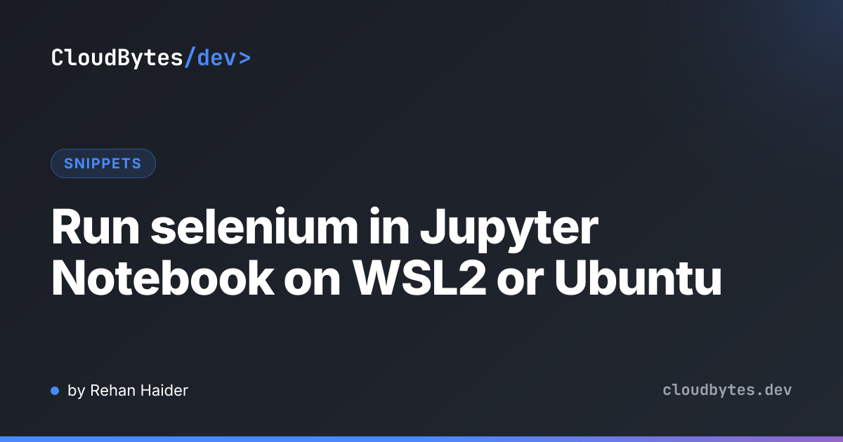 Run selenium in Jupyter Notebook on WSL2 or Ubuntu · CloudBytes/dev