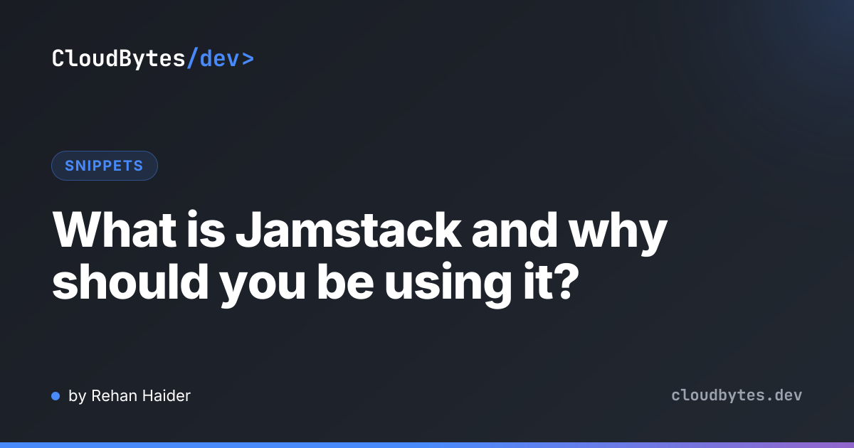 What is Jamstack and why should you be using it? · CloudBytes/dev